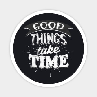 Good Things take Time Motivational Slogan Magnet